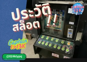 CAPTAIN13 K เล่าประวัติความเป็นมาของ SLOT